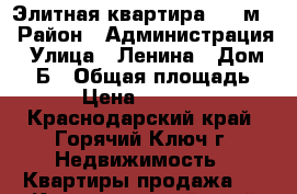 Элитная квартира 114 м2 › Район ­ Администрация › Улица ­ Ленина › Дом ­ 11Б › Общая площадь ­ 114 › Цена ­ 6 000 000 - Краснодарский край, Горячий Ключ г. Недвижимость » Квартиры продажа   . Краснодарский край,Горячий Ключ г.